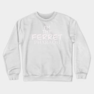 IM THE FERRET PHARAOH Crewneck Sweatshirt